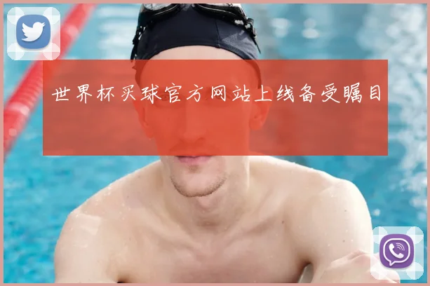 世界杯买球官方网站上线备受瞩目