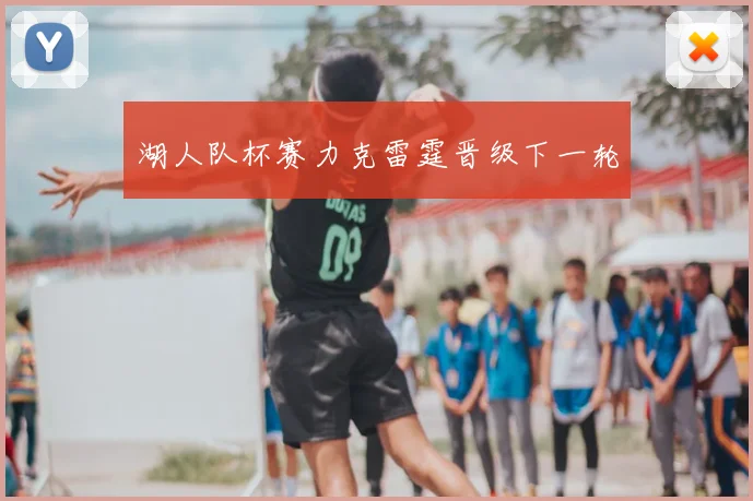 湖人队杯赛力克雷霆晋级下一轮